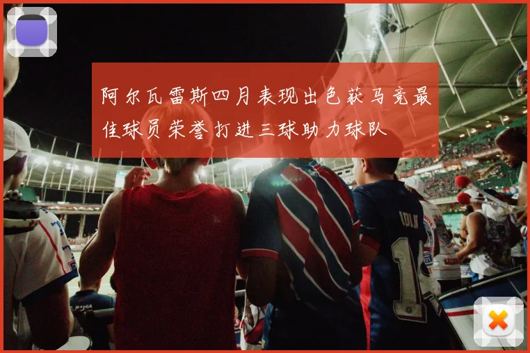 阿尔瓦雷斯四月表现出色获马竞最佳球员荣誉打进三球助力球队